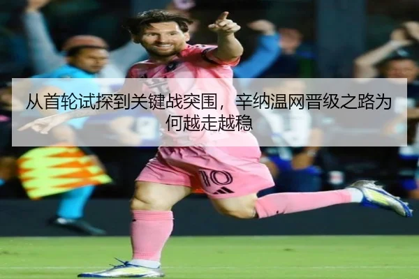 从首轮试探到关键战突围，辛纳温网晋级之路为何越走越稳（cctv）